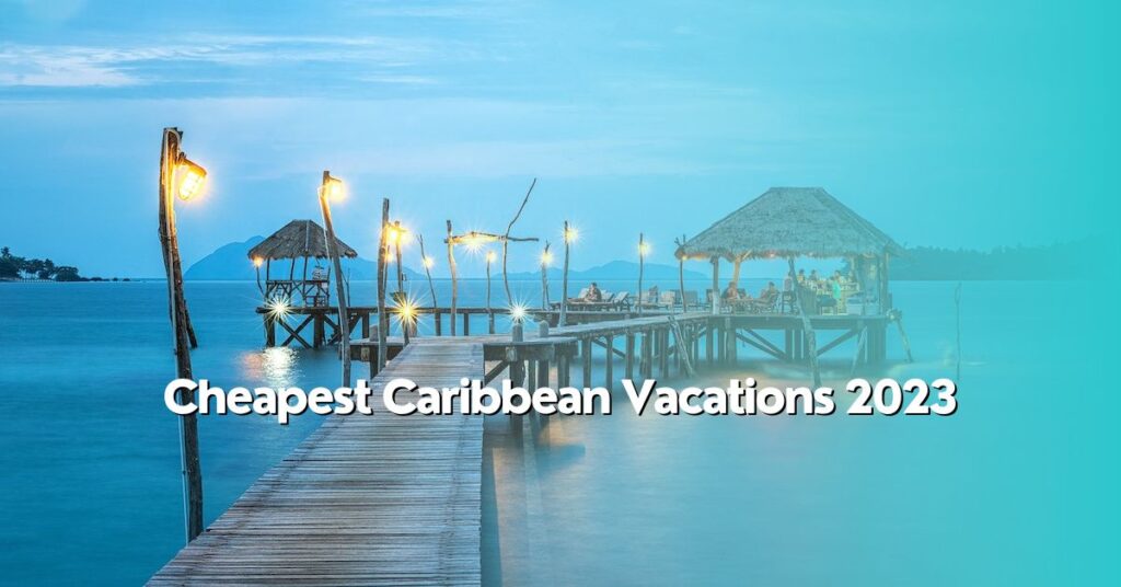 Cheapest Caribbean Vacations 2023