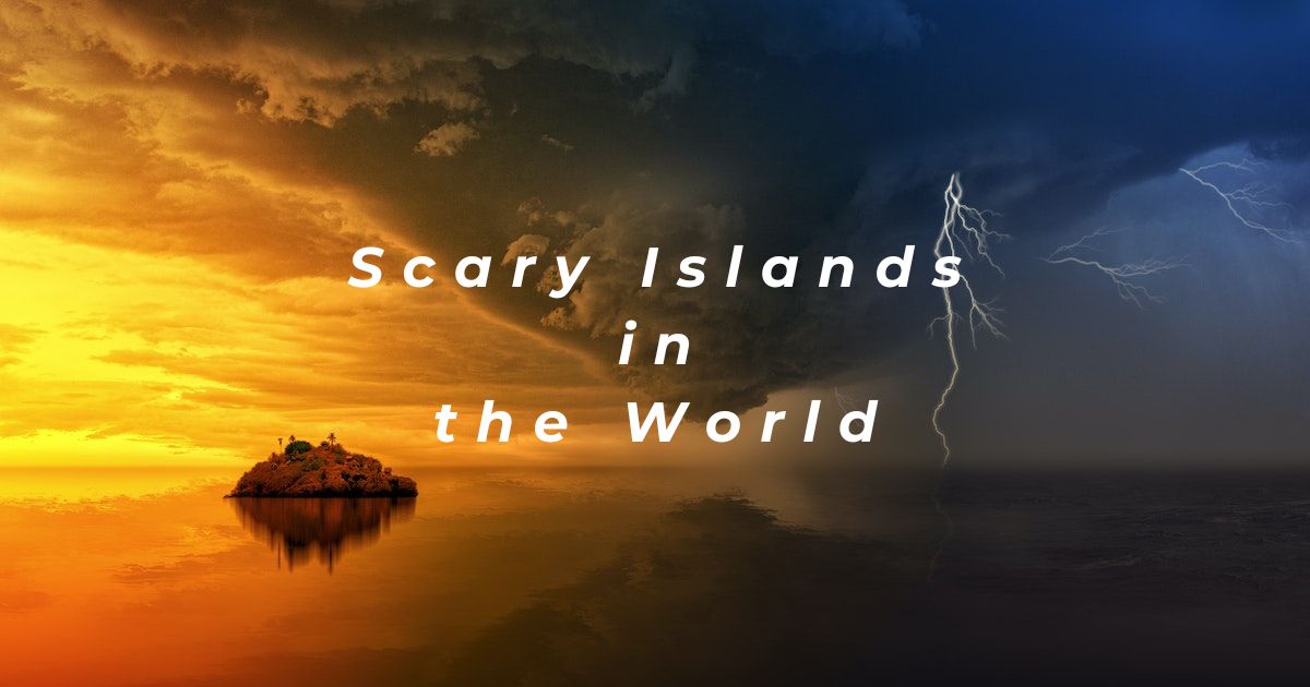 Scary Islands in the World